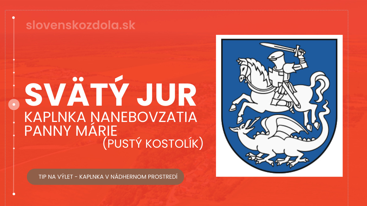 SVÄTÝ JUR – PUSTÝ KOSTOLÍK – KAPLNKA NANEBOVZATIA PANNY MÁRIE